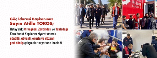  Göç İdaresi Başkanı Atilla Toros, Hatay’daki Kara Hudut Kapılarını Ziyaret Ederek Gönüllü Geri Dönüş Çalışmalarını İnceledi